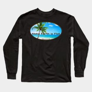 Aloha Earth is Flat! Long Sleeve T-Shirt